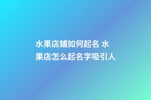 水果店鋪如何起名 水果店怎么起名字吸引人-第1張-店鋪起名-玄機(jī)派